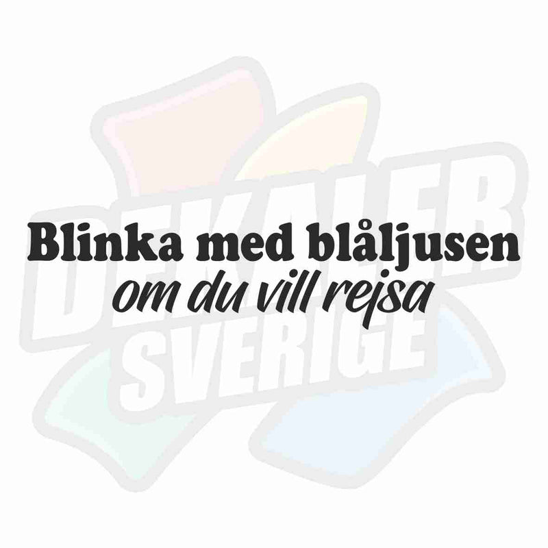 Blinka med blåljusen om du vill rejsa - Dekal