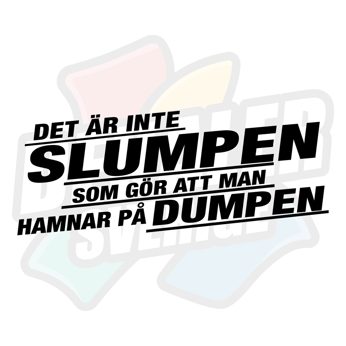 Det är inte slumpen att man hamnar på dumpen - Dekal