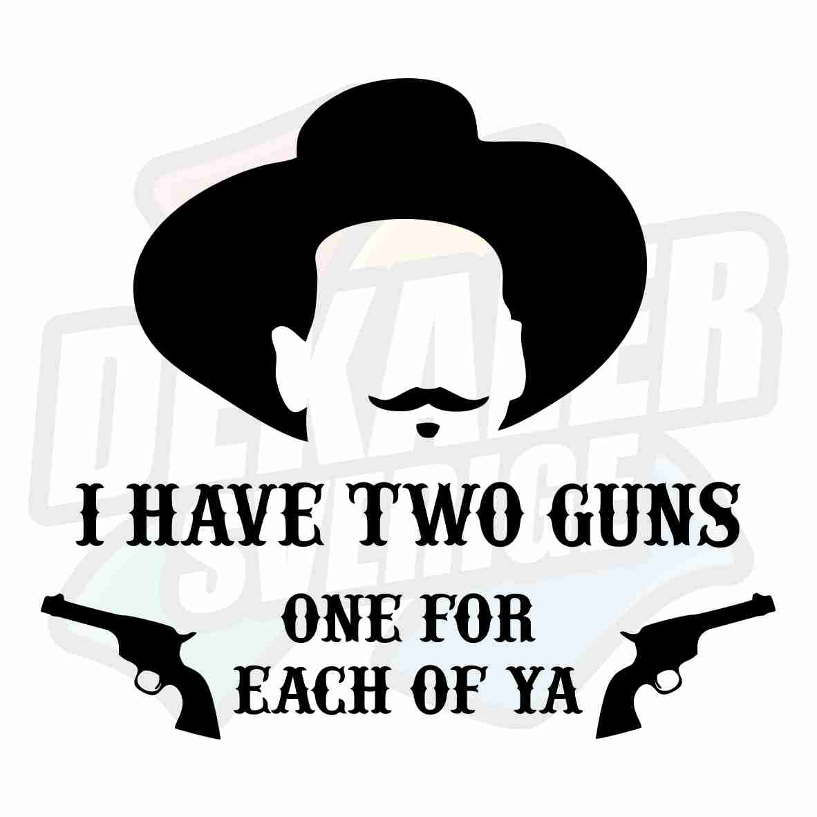 I have two guns, one for each of ya - Dekal