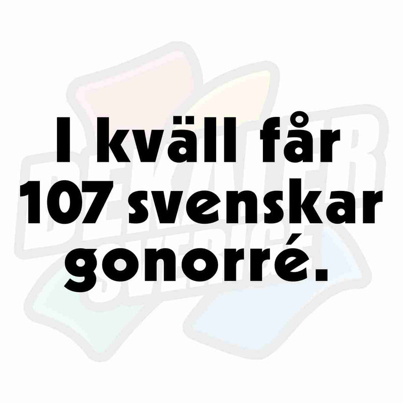 I kväll får 107 svenskar gonorré - Dekal