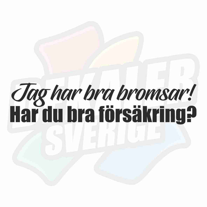 Jag har bra bromsar, har du bra försäkring - Dekal
